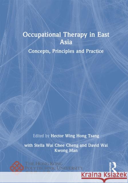 Occupational Therapy in East Asia: Concepts, Principles and Practice Hector Wing Hong Tsang Stella Wai Chee Cheng David Wai Kwong Man 9781032721194 Routledge - książka