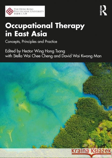 Occupational Therapy in East Asia: Concepts, Principles and Practice Hector Wing Hong Tsang Stella Wai Chee Cheng David Wai Kwong Man 9781032721200 Routledge - książka