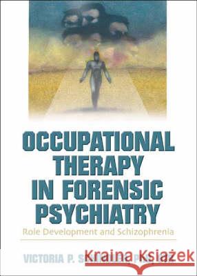 Occupational Therapy in Forensic Psychiatry: Role Development and Schizophrenia Schindler, Victoria P. 9780789021243 Haworth Press - książka