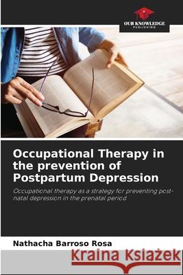 Occupational Therapy in the prevention of Postpartum Depression Nathacha Barros 9786207888351 Our Knowledge Publishing - książka