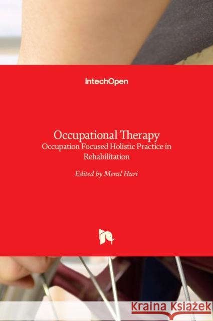 Occupational Therapy: Occupation Focused Holistic Practice in Rehabilitation Meral Huri 9789535133216 Intechopen - książka