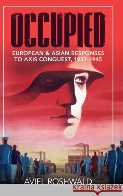 Occupied: European and Asian Responses to Axis Conquest, 1937-1945 Aviel Roshwald 9781108479790 Cambridge University Press - książka