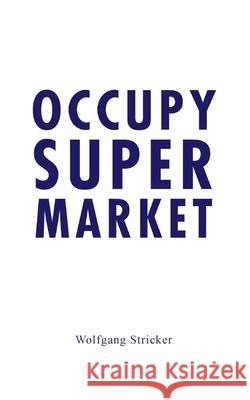 Occupy Super Market Wolfgang Stricker 9783950387889 Serendii Publishing - książka