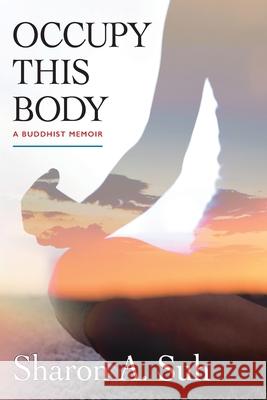 Occupy This Body: A Buddhist Memoir Sharon a Suh 9781896559506 Sumeru Press Inc. - książka