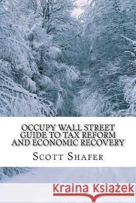 Occupy Wall Street Guide to Tax Reform and Economic Recovery: Tax Reform Made Simple Scott D. Shafer 9781467961134 Createspace - książka