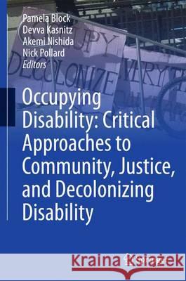 Occupying Disability: Critical Approaches to Community, Justice, and Decolonizing Disability Pamela Block Devwa Kasnitz Akemi Nishida 9789401799836 Springer - książka