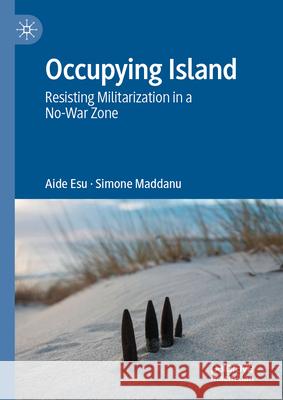 Occupying Island: Resisting Militarization in a No-War Zone Aide Esu Simone Maddanu 9783032004185 Palgrave MacMillan - książka