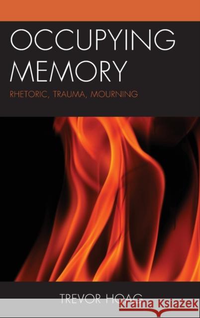 Occupying Memory: Rhetoric, Trauma, Mourning Trevor Hoag 9781498556569 Lexington Books - książka