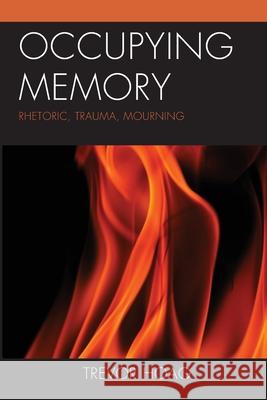 Occupying Memory: Rhetoric, Trauma, Mourning Trevor Hoag   9781498556583 Lexington Books - książka