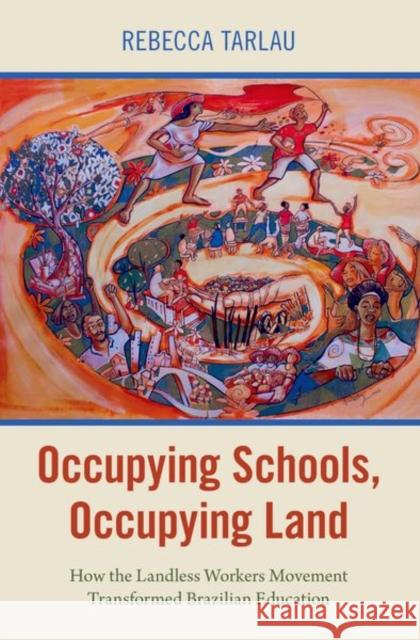 Occupying Schools, Occupying Land: How the Landless Workers Movement Transformed Brazilian Education Rebecca Tarlau 9780197584347 Oxford University Press, USA - książka