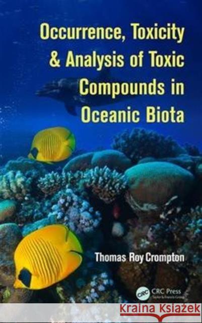 Occurrence, Toxicity & Analysis of Toxic Compounds in Oceanic Biota Thomas Roy Crompton 9781498701549 CRC Press - książka