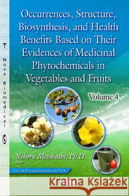 Occurrences, Structure, Biosynthesis & Health Benefits Based on their Evidences of Medicinal Phytochemicals in Vegetables & Fruits: Volume 4 Noboru Motohashi 9781634828048 Nova Science Publishers Inc - książka