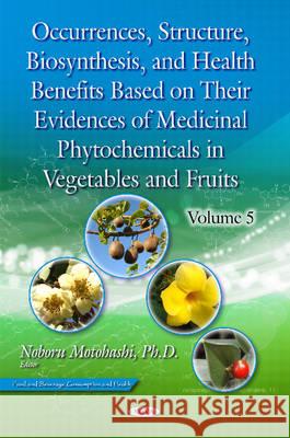 Occurrences, Structure, Biosynthesis, & Health Benefits Based on Their Evidences of Medicinal Phytochemicals in Vegetables & Fruits: Volume 5 Noboru Motohashi 9781634852739 Nova Science Publishers Inc - książka