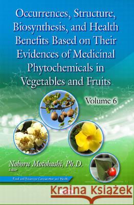 Occurrences, Structure, Biosynthesis, & Health Benefits Based on Their Evidences of Medicinal Phytochemicals in Vegetables & Fruits: Volume 6 Noboru Motohashi 9781634852791 Nova Science Publishers Inc - książka