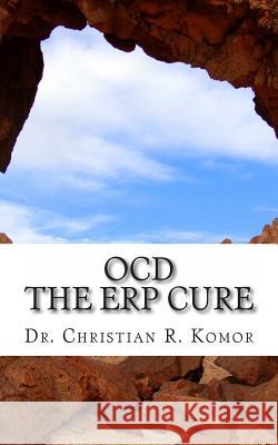 OCD - The ERP Cure: 5 Principles and 5 Steps to Turning Off OCD! Komor, Christian R. 9781478330578 Createspace Independent Publishing Platform - książka