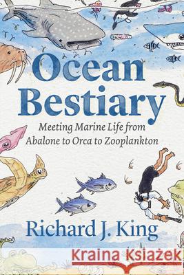 Ocean Bestiary: Meeting Marine Life from Abalone to Orca to Zooplankton King, Richard J. 9780226818030 The University of Chicago Press - książka