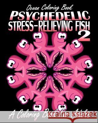 Ocean Coloring Book: Psychedelic Stress-Relieving Fish 2 (A Coloring Book For Adults) Jennifer Walker 9781517775629 Createspace Independent Publishing Platform - książka