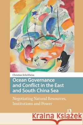 Ocean Governance and Conflict in the East and South China Sea: Negotiating Natural Resources, Institutions and Power Christian Schultheiss 9781041183693 Routledge - książka