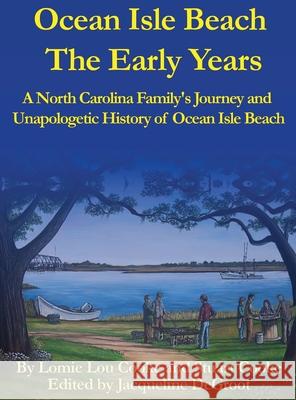 Ocean Isle Beach The Early Years: A North Carolina Family's Journey and Unapologetic History of Ocean Isle Beach Lomie Lou &. Stuart Cooke Lomie Lou Cooke Jacqueline DeGroot 9781792365966 Jacqueline deGroot - książka