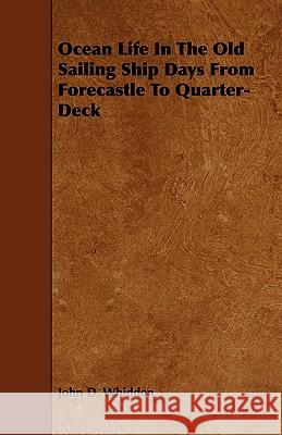 Ocean Life in the Old Sailing Ship Days - From Forecastle to Quarter-Deck John D. Whidden 9781444605914 Thackeray Press - książka