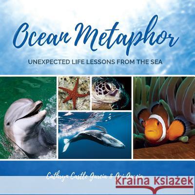 Ocean Metaphor: Unexpected Life Lessons from the Sea Castle Garcia, Cathryn 9780578410418 Fluid Creations, Inc. D/B/A C2g2 Productions - książka