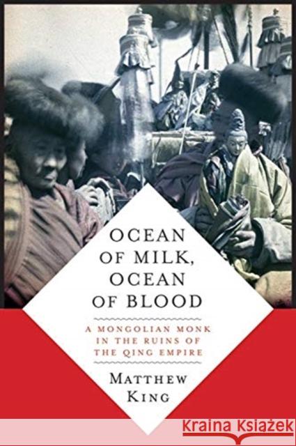 Ocean of Milk, Ocean of Blood: A Mongolian Monk in the Ruins of the Qing Empire Matthew King 9780231191067 Columbia University Press - książka