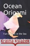 Ocean Origami: Fun Origami in the Sea Ethan Thomas Smith 9781797672373 Independently Published