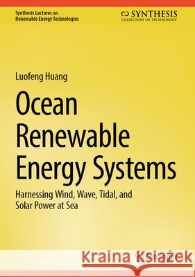 Ocean Renewable Energy Systems: Harnessing Wind, Wave, Tidal, and Solar Power at Sea Luofeng Huang 9783032105752 Springer - książka