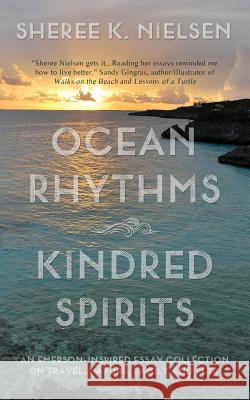 Ocean Rhythms Kindred Spirits: An Emerson-Inspired Essay Collection on Travel, Nature, Family and Pets Sheree K. Nielsen Sotira Trina Gamble Kelly 9780692143070 Ocean Spirit, LLC - książka