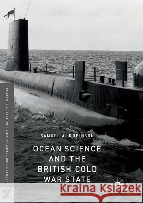 Ocean Science and the British Cold War State Samuel A. Robinson 9783030103149 Palgrave MacMillan - książka