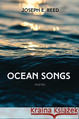 Ocean Songs Joseph E. Reed 9781985767898 Createspace Independent Publishing Platform - książka