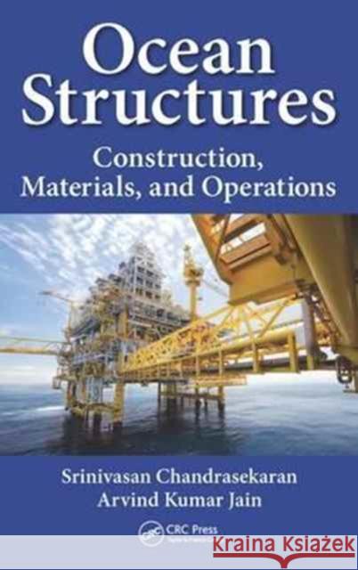 Ocean Structures: Construction, Materials, and Operations Srinivasan Chandrasekaran Arvind Kumar Jain 9781498797429 CRC Press - książka