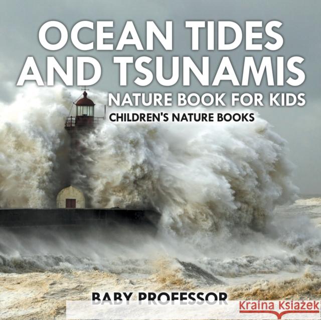 Ocean Tides and Tsunamis - Nature Book for Kids Children's Nature Books Baby Professor   9781541938298 Baby Professor - książka