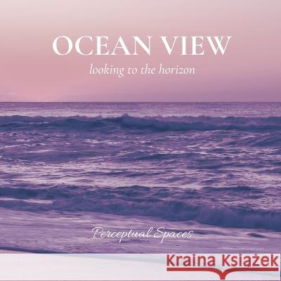 Ocean View: looking to the horizon Perceptual Spaces   9798370283208 Independently Published - książka