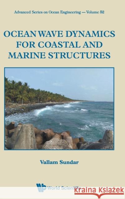 Ocean Wave Dynamics for Coastal and Marine Structures Vallam Sundar 9789811236662 World Scientific Publishing Company - książka