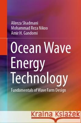 Ocean Wave Energy Technology: Fundamentals of Wave Farm Design Alireza Shadmani Mohammad Reza Nikoo Amir H. Gandomi 9783031950391 Springer - książka