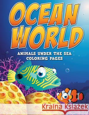 Ocean World: Animals Under the Sea: Coloring Pages Ainsley Beekersnap 9781523363490 Createspace Independent Publishing Platform - książka