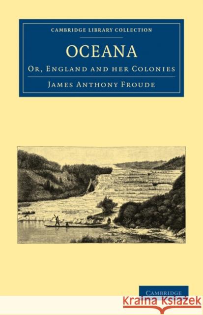 Oceana, Or, England and Her Colonies Froude, James Anthony 9781108023900 Cambridge University Press - książka