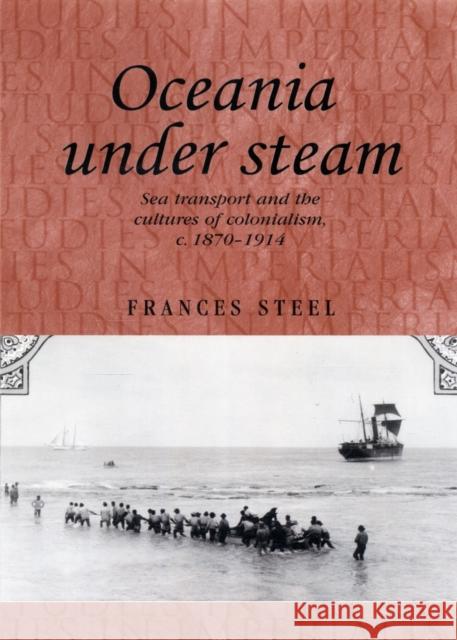 Oceania Under Steam: Sea Transport and the Cultures of Colonialism, C. 1870-1914 Thompson, Andrew 9780719082900 Manchester University Press - książka