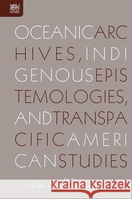 Oceanic Archives, Indigenous Epistemologies, and Transpacific American Studies Yuan Shu Otto Heim Kendall Johnson 9789888455775 Hong Kong University Press - książka