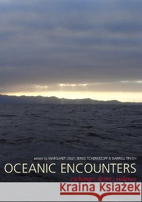 Oceanic Encounters: Exchange, Desire, Violence Margaret Jolly Serge Tcherk?zoff Darrell Tryon 9781921536281 Anu Press - książka