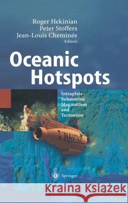 Oceanic Hotspots: Intraplate Submarine Magmatism and Tectonism Hekinian, Roger 9783540408598 Springer - książka