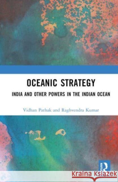 Oceanic Strategy: India and Other Powers in the Indian Ocean Vidhan Pathak Raghvendra Kumar 9781032013176 Routledge Chapman & Hall - książka