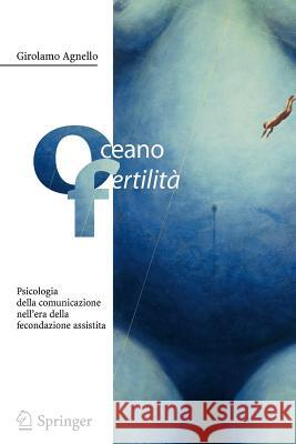 Oceano Fertilità: Psicologia Della Comunicazione Nell'era Della Fecondazione Assistita Agnello, Girolamo 9788847003194 Springer - książka