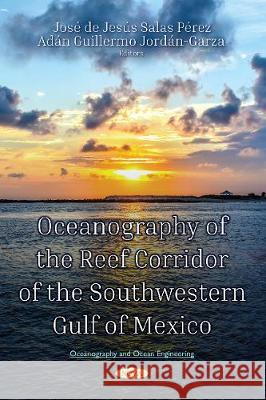 Oceanography of the Reef Corridor of the Southwestern Gulf of Mexico Jose de Jesus Salas Perez, Dr. Adan Guillermo Jordan-Garza 9781634835992 Nova Science Publishers Inc - książka