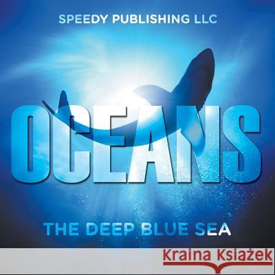 Oceans - The Deep Blue Sea Speedy Publishing LLC   9781635013313 Speedy Publishing LLC - książka