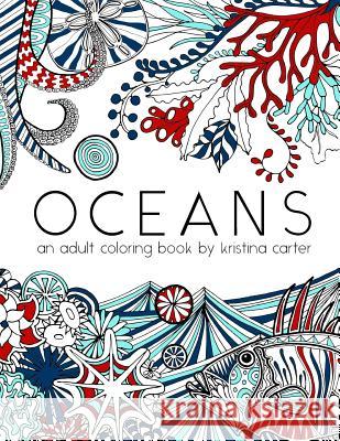 Oceans: An adult coloring book by Kristina Carter Carter, Kristina 9781519692481 Createspace Independent Publishing Platform - książka