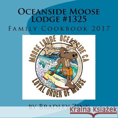 Oceanside Moose Lodge #1325: Family Cookbook 2017 Bradley Zink 9781978460249 Createspace Independent Publishing Platform - książka