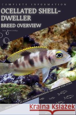 Ocellated Shell-Dweller: From Novice to Expert. Comprehensive Aquarium Fish Guide Iva Novitsky   9798399057385 Independently Published - książka