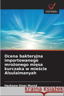 Ocena bakteryjna importowanego mrozonego miesa kurczaka w miescie Alsulaimanyah Murad, Hazhaow Omer 9786208929046 Wydawnictwo Nasza Wiedza - książka